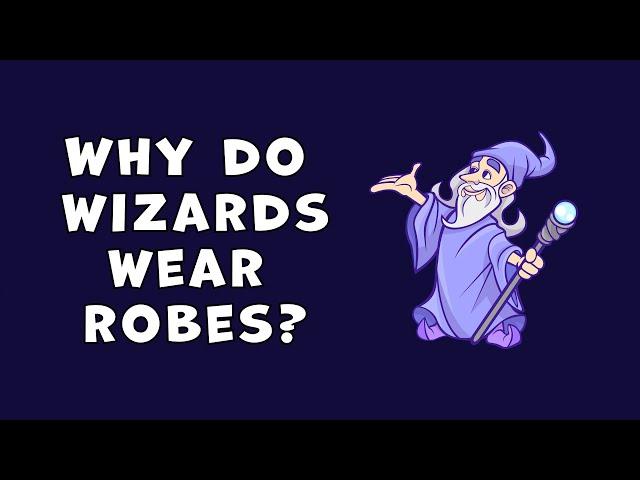 Why Do Wizards Wear Robes?