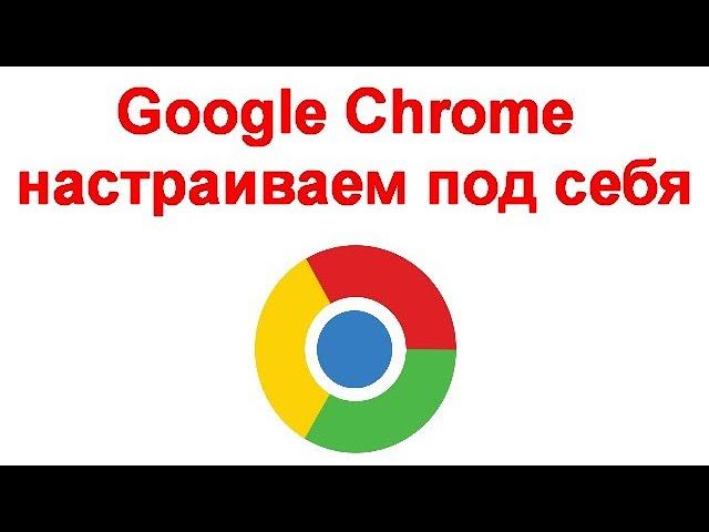 Google Chrome - настраиваем под себя