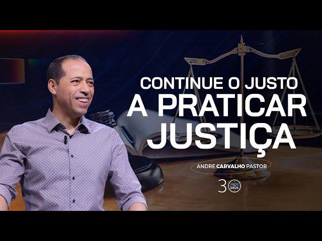 CONTINUE O JUSTO A PRATICAR JUSTIÇA - Pr. André Carvalho