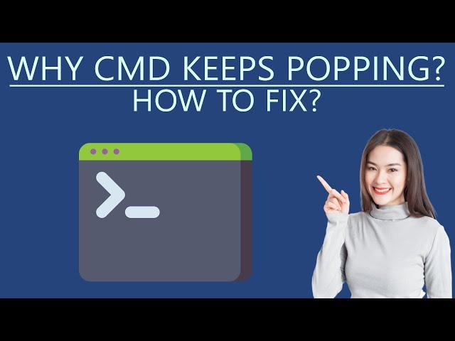 Why CMD keeps Popping up - How to Fix?