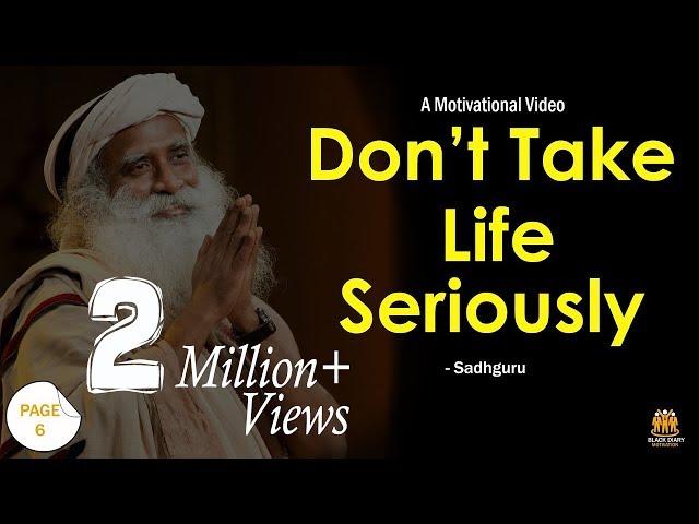 Don't Take Life Seriously - Sadhguru Jaggi Vasudev