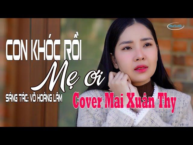 Con Khóc Rồi Mẹ Ơi - Võ Hoàng Lâm - Cover Mai Xuân Thy
