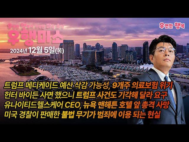 [2024.12.05] 트럼프 미국내 9개 주 메디케이드 예산 삭감 가능성, 나도 헌터 바이든처럼 사면해 달라는 트럼프, 조직 범죄자들이 사용하는 미국 경찰이 판매한 불법무기