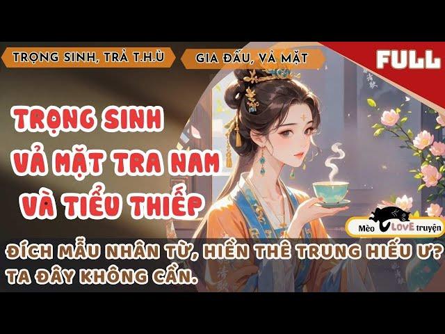 TRỌNG SINH VẢ MẶT TRA NAM VÀ TIỂU THIẾP: ĐÍCH MẪU NHÂN TỪ, HIỀN THÊ TRUNG HIẾU Ư? TA ĐÂY KHÔNG CẦN