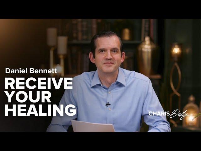 Receive Your Healing - Daniel Bennett - Charis Daily - Season 1, Ep. 22