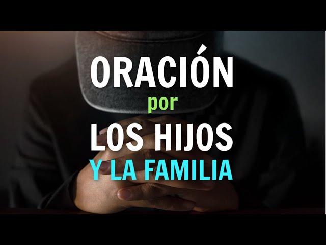 ORACION Por Los HIJOS y La FAMILIA Para Proteccion de Dios y Bendicion Poderosa