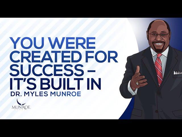 You Were Created For Success - It's Built In | Dr. Myles Munroe