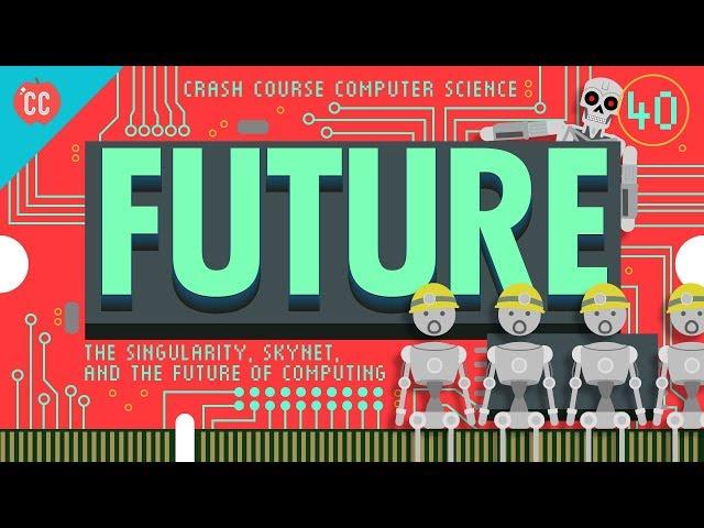 The Singularity, Skynet, and the Future of Computing: Crash Course Computer Science #40