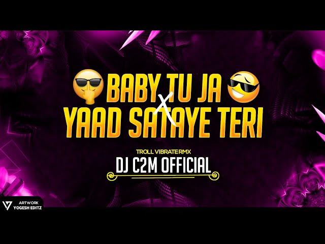 Baby Tu Ja x Yaad Sataye Teri | Troll Vibrate Remix | Dj C2M Official 2023***