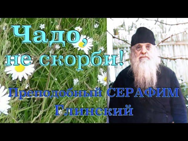 ЧАДО, НЕ СКОРБИ! Преподобный СЕРАФИМ Глинский (Романцов). Редчайшие кадры