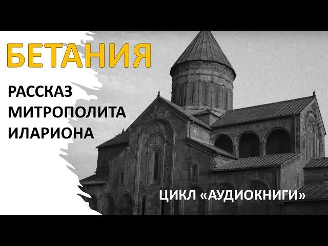 Митрополит Иларион (Алфеев). БЕТАНИЯ. Рассказ из жизни преподобного Гавриила (Ургебадзе)