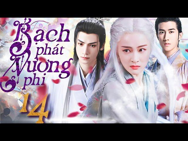 Phim Hay I Bạch Phát Vương Phi  - Tập 14 (Lồng tiếng) Phim Bộ Cổ trang Trung Quốc mới 2024