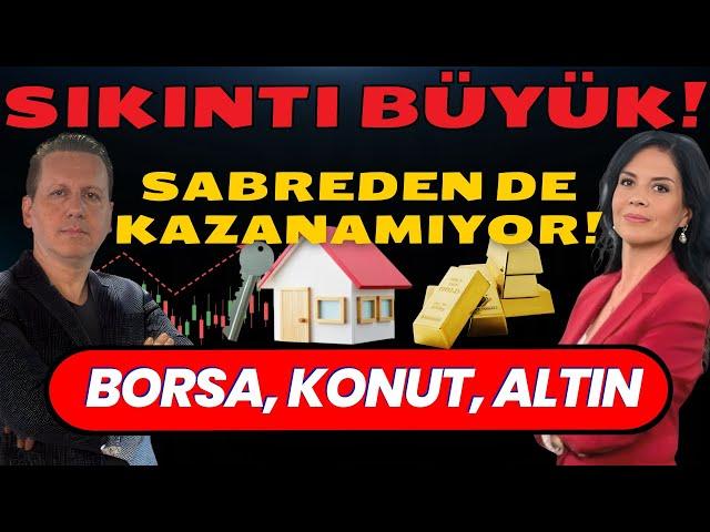 SIKINTI BÜYÜK! BU SEFER SABREDEN DE KAZANAMIYOR! BORSA, KONUT, ALTIN