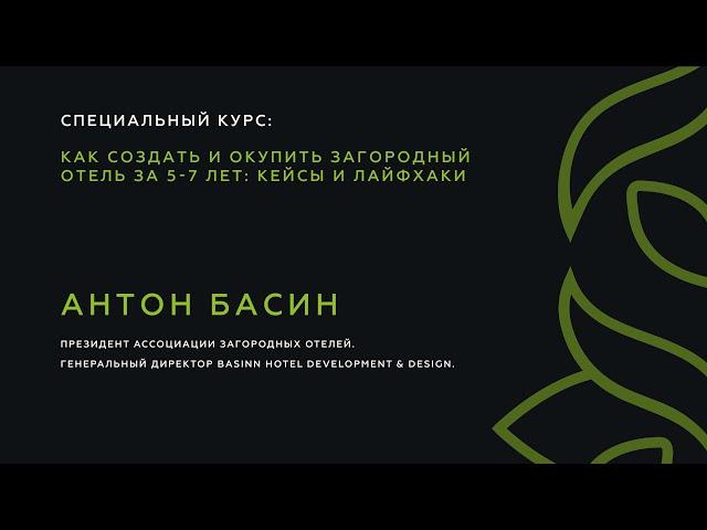 Антон Басин. Как создать и окупить загородный отель за 5-7 лет: кейсы и лайфхаки. Часть 1