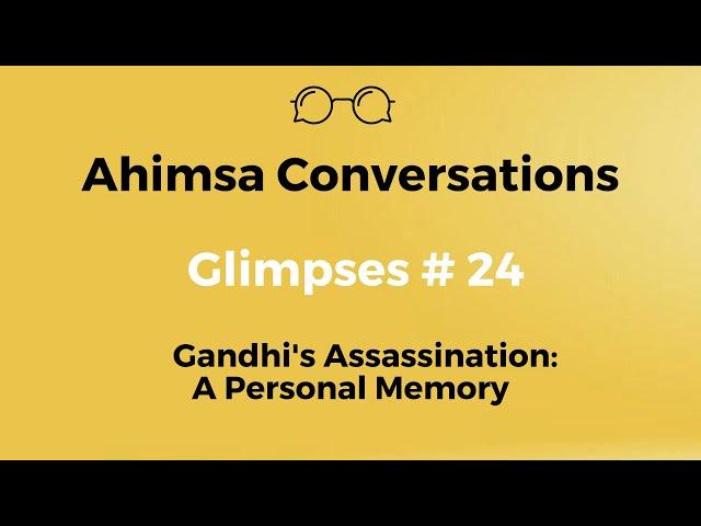 Ahimsa Conversations Glimpses # 24: Gandhi's Assassination -- A Personal Memory