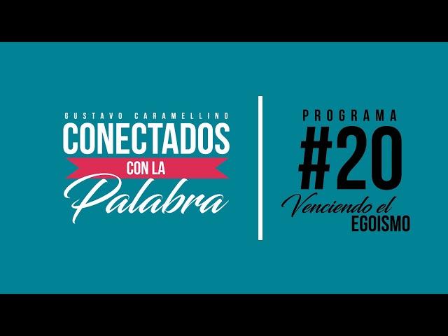 Conectados con la Palabra | Programa #20 Venciendo el Egoísmo (Gustavo Caramellino)