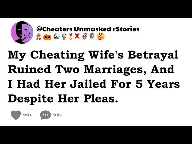 My Cheating Wife's Betrayal Ruined Two Marriages, And I Had Her Jailed For 5 Years Despite Her Pleas