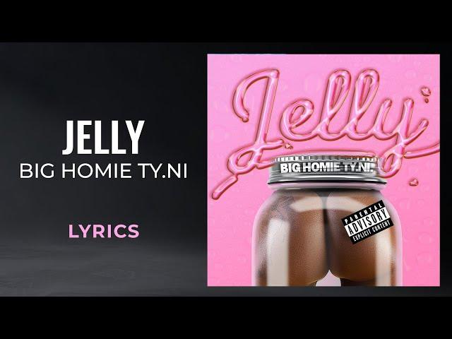 Big Homie Ty.Ni. - Jelly (LYRICS)