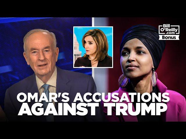 Bill O'Reilly on Ilhan Omar's Accusations Against Trump, and Margaret Brennan's Failure to Challenge