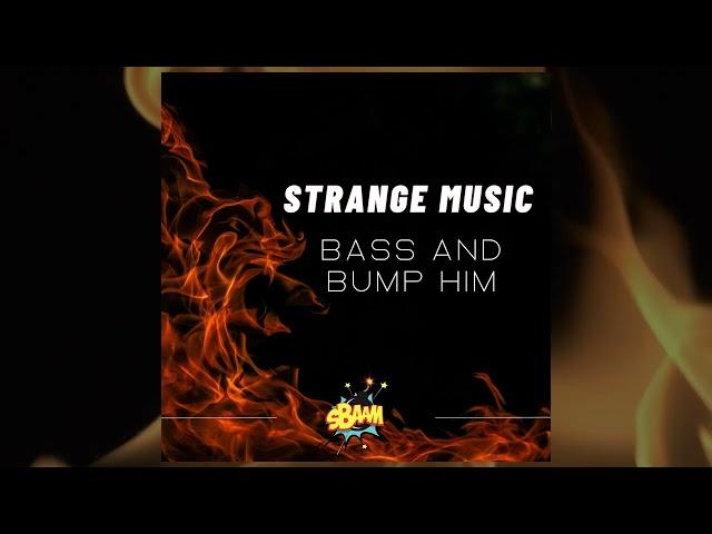 Strange Music - Bass and Bump Him