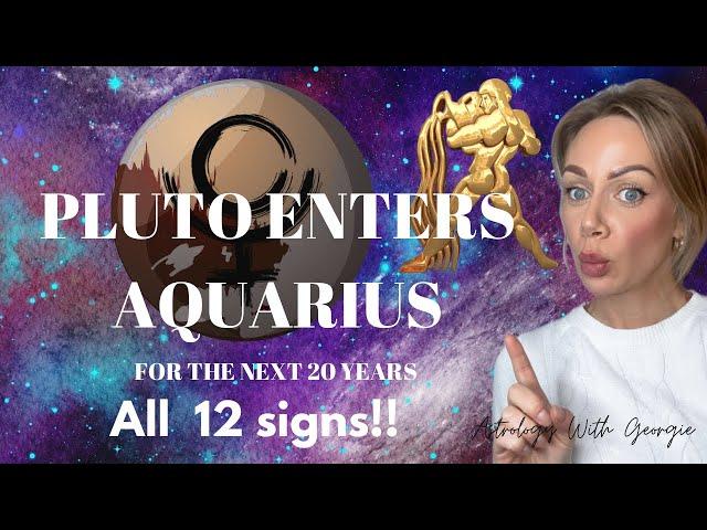 PLUTO ENTERS AQUARIUS FOR 20 YEARS - ALL 12 SIGNS!