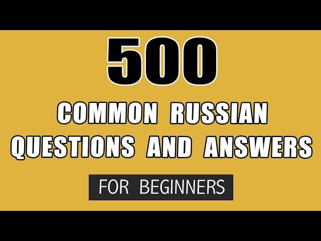 500 Common Russian Questions and Answers for Daily Conversation (English translation)