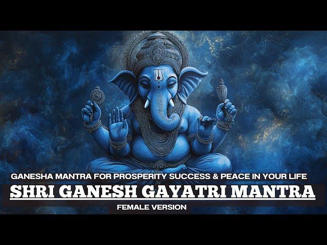 GANESH UTSAV SPECIAL | mantra for PROSPERITY & SUCCESS | Shri Ganesha Gayatri Mantra Female Version