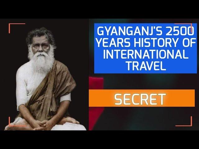 GYANGANJ'S 2500 YEARS HISTORY OF INTERNATIONAL TRAVELERS