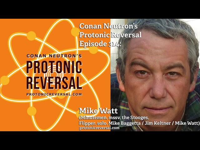 Conan Neutron’s Protonic Reversal-Ep314: Mike Watt (Minutemen, Mike Baggetta/Jim Keltner/Mike Watt)