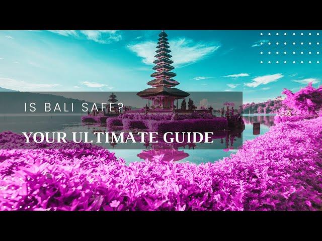 Is Bali Safe to Visit? Travel Safety Tips and Insights