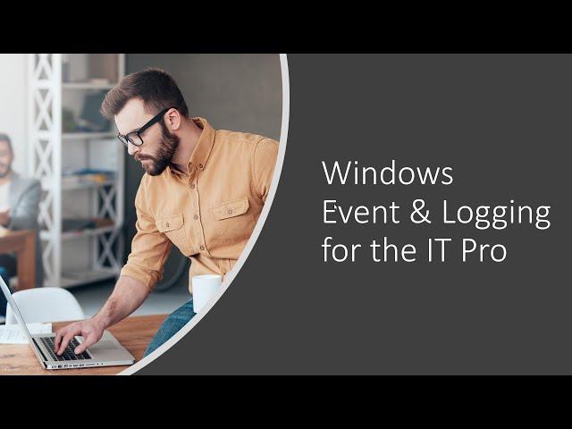 Windows Event and Logging Demystified: IT Admin Edition