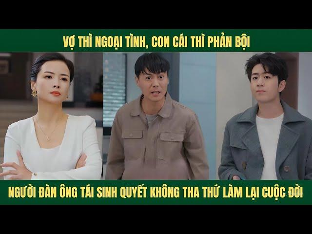 Vợ ngoại tình, con cái thì tệ bạc, ai ngờ được hồi sinh cải mệnh cuộc đời