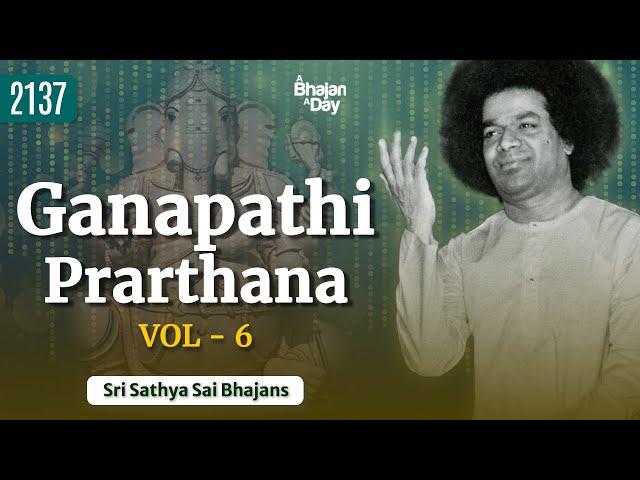 2137 - Ganapathi Prarthana Vol - 6 | Sri Sathya Sai Bhajans