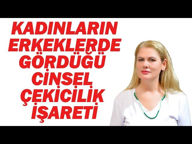 KADINLARIN ERKEKLERDE GÖRDÜĞÜ CİNSEL ÇEKİCİLİK İŞARETİ