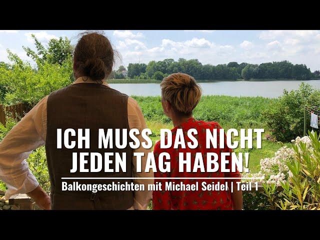 Ich muss das NICHT jeden Tag haben! | Balkongeschichten Teil 1 mit Michael Seidel + Tatjana Meissner