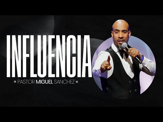 INFLUENCIA || PASTOR MIGUEL SANCHEZ