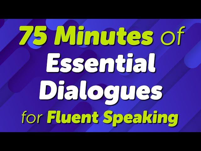 100 Essential English Conversation Dialogues for Fluent Speaking in 75 Minutes