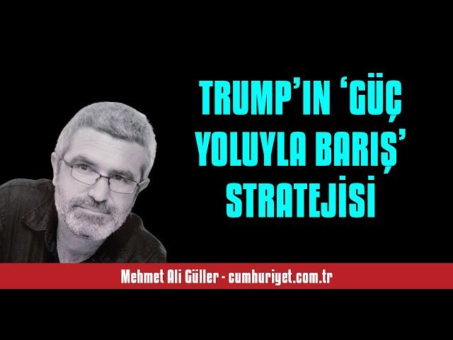 MEHMET ALİ GÜLLER: TRUMP’IN ‘GÜÇ YOLUYLA BARIŞ’ STRATEJİSİ - SESLİ KÖŞE YAZISI