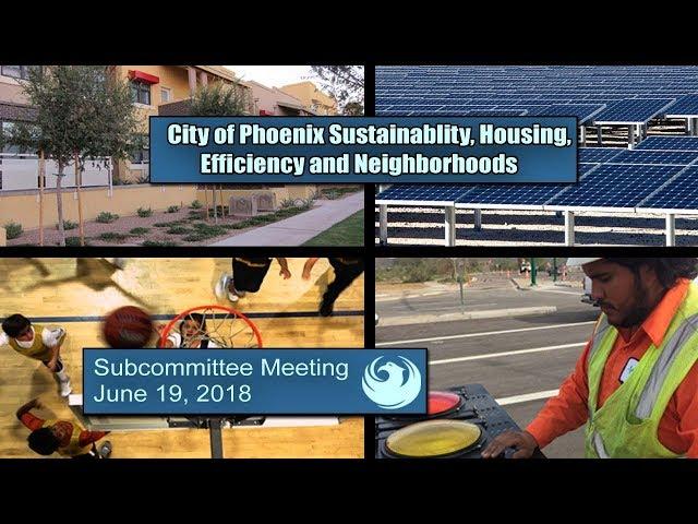 PHX Sustainability, Housing, Efficiency and Neighborhoods Subcommittee - June 19, 2018