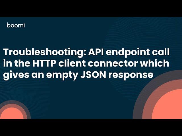 Troubleshooting: API endpoint call in the HTTP client connector which gives an empty JSON response