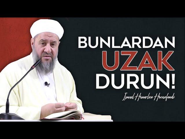 BUNLARDAN UZAK DURUN! - İsmail Hünerlice Hocaefendi