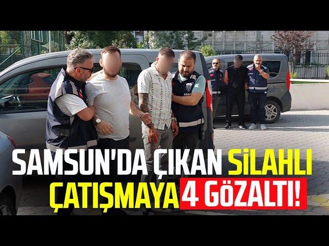 Samsun'da çıkan silahlı çatışmaya 4 gözaltı!