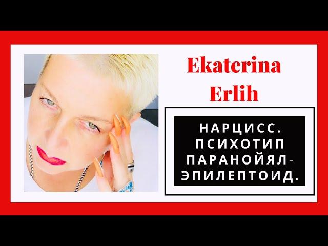 НАРЦИСС. ПСИХОТИП ПАРАНОЙЯЛ - ЭПИЛЕПТОИД. Екатерина Эрлих