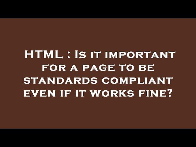 HTML : Is it important for a page to be standards compliant even if it works fine?