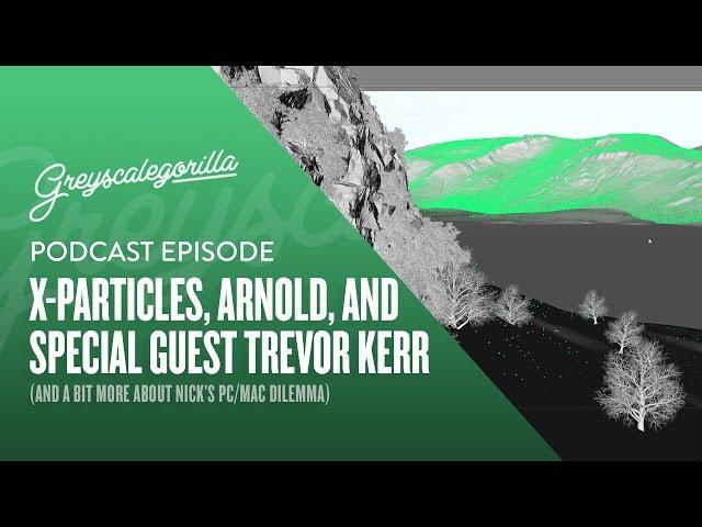 Greyscalegorilla Podcast: X-Particles, Arnold, And More OSX/Windows Talk with Trevor Kerr