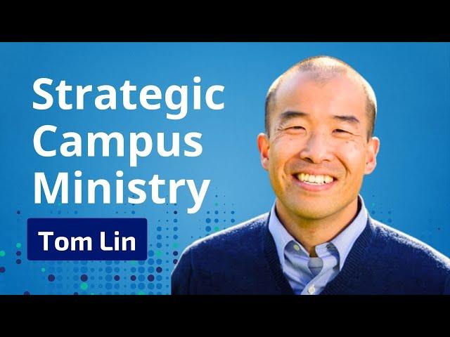 Strategic Campus Ministry: Tom Lin on Leadership, Collaboration, and Reaching the Next Generation