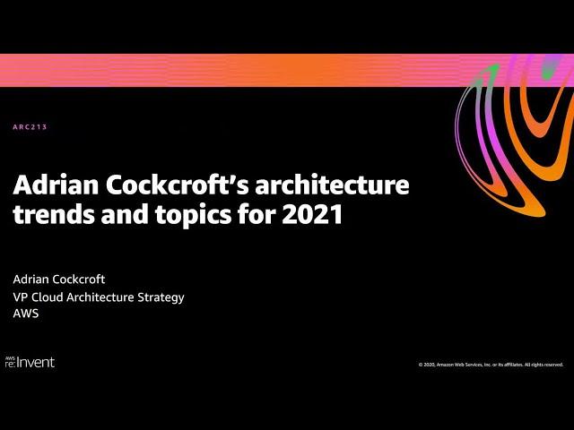 AWS re:Invent 2020: Adrian Cockcroft’s architecture trends and topics for 2021