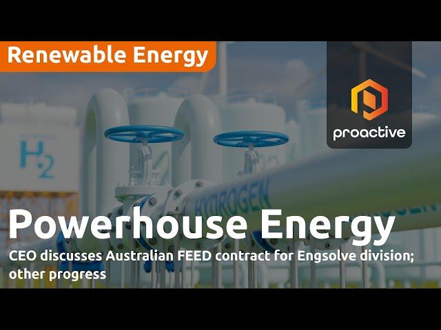 Powerhouse Energy CEO discusses Australian FEED contract for Engsolve division; other progress