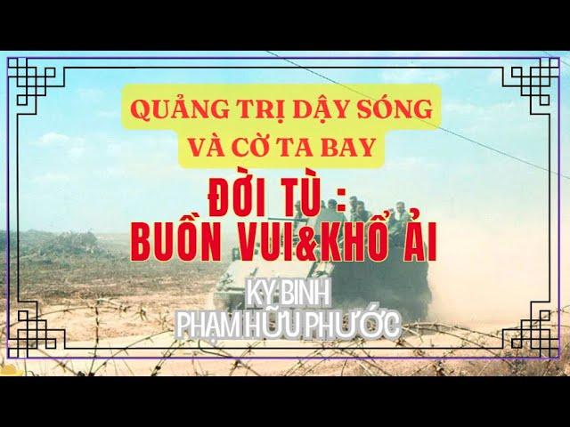 Quảng trị dậy sóng và cờ ta bay - Kỵ binh Phạm Hữu Phước - Bài 3 : Đời tù buồn vui và khổ ải