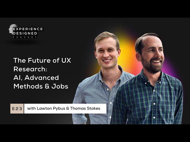 The Future of UX Research: AI, Advanced Methods & Jobs with Lawton Pybus and Thomas Stokes, Ep23